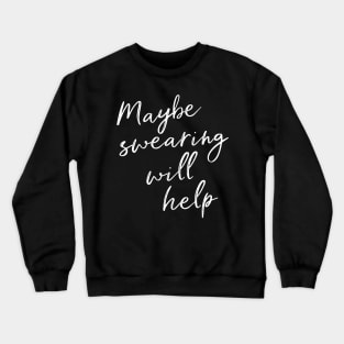 Maybe Swearing Will Help Crewneck Sweatshirt